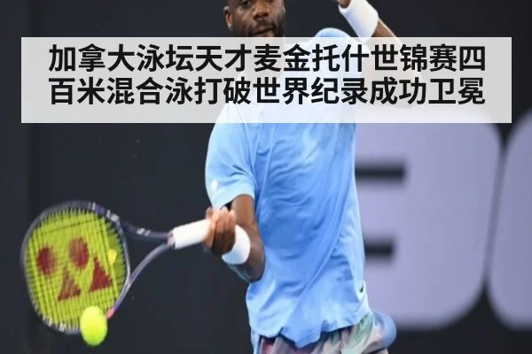 加拿大泳坛天才麦金托什世锦赛四百米混合泳打破世界纪录成功卫冕