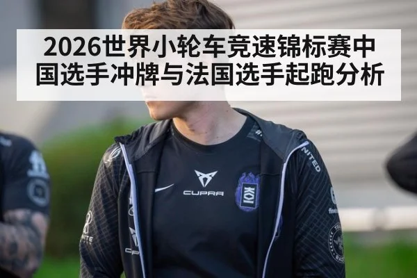 2026世界小轮车竞速锦标赛中国选手冲牌与法国选手起跑分析